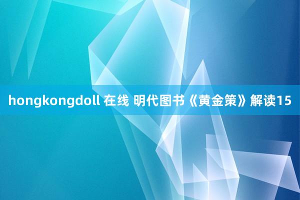 hongkongdoll 在线 明代图书《黄金策》解读15