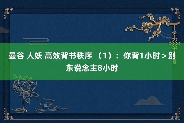 曼谷 人妖 高效背书秩序 （1）：你背1小时＞别东说念主8小时